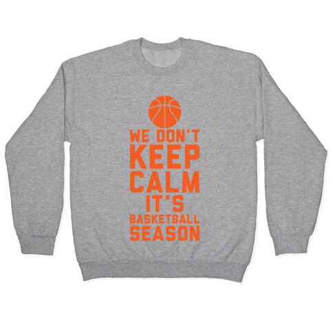We Don't Keep Calm, It's Basketball Season Pullover