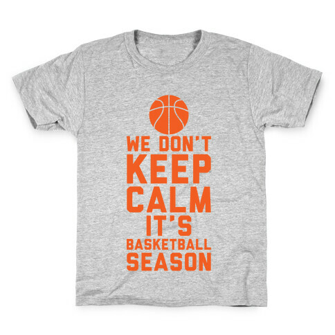 We Don't Keep Calm, It's Basketball Season Kids T-Shirt