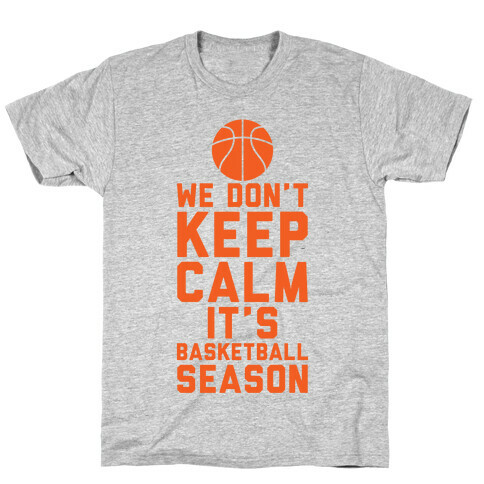 We Don't Keep Calm, It's Basketball Season T-Shirt
