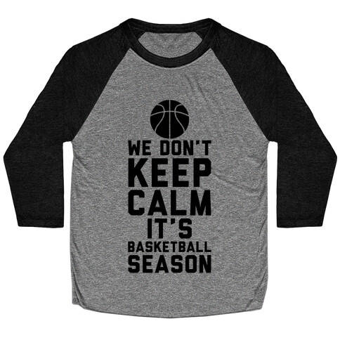 We Don't Keep Calm, It's Basketball Season Baseball Tee