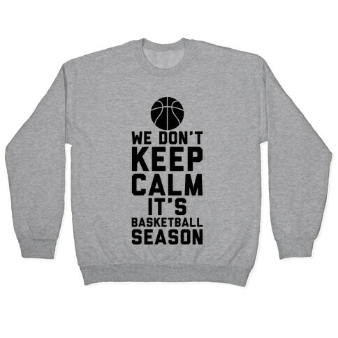 We Don't Keep Calm, It's Basketball Season Pullover
