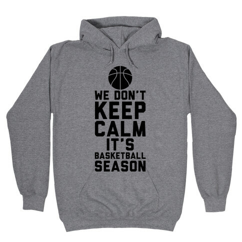 We Don't Keep Calm, It's Basketball Season Hooded Sweatshirt