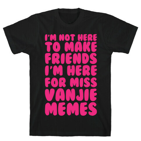 I'm Not Here To Make Friends I'm Here For Miss Vanjie Memes White Print T-Shirt