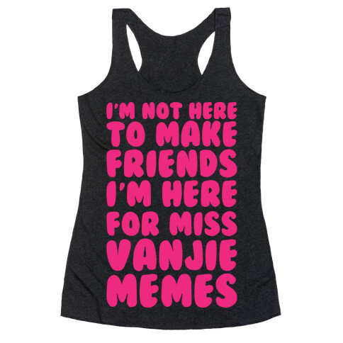I'm Not Here To Make Friends I'm Here For Miss Vanjie Memes White Print Racerback Tank Top