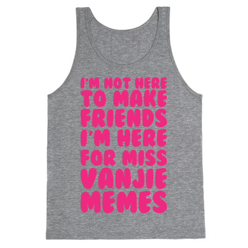 I'm Not Here To Make Friends I'm Here For Miss Vanjie Memes  Tank Top