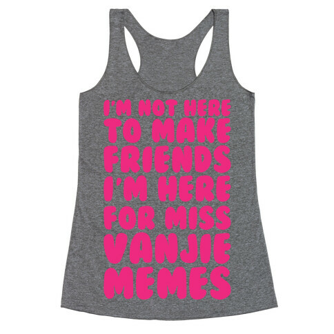 I'm Not Here To Make Friends I'm Here For Miss Vanjie Memes  Racerback Tank Top