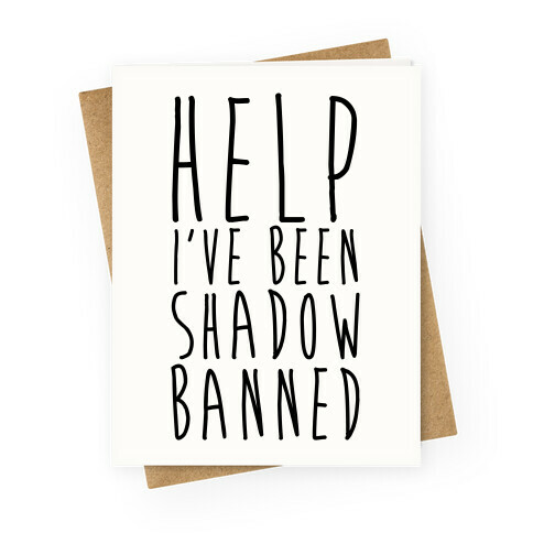Help I've Been Shadow Banned Greeting Card