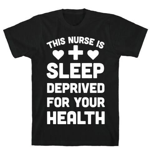 This Nurse Is Sleep Deprived For Your Health T-Shirt