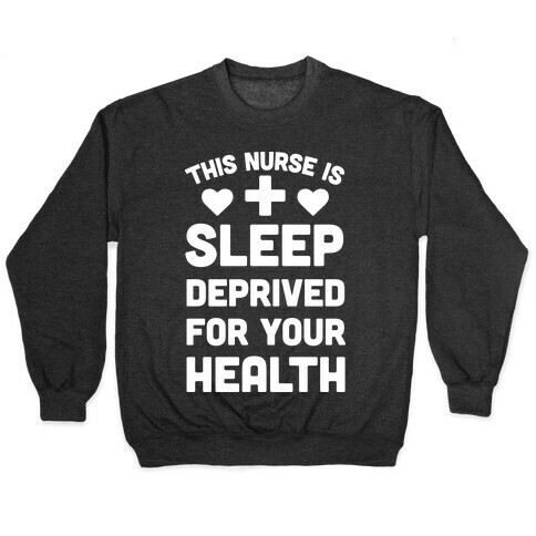 This Nurse Is Sleep Deprived For Your Health Pullover