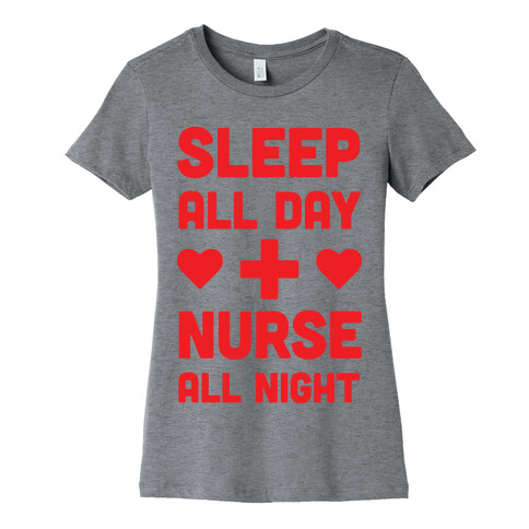 Sleep All Day Nurse All Night Womens T-Shirt