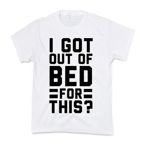 I Got Out of Bed For This? Kids T-Shirt