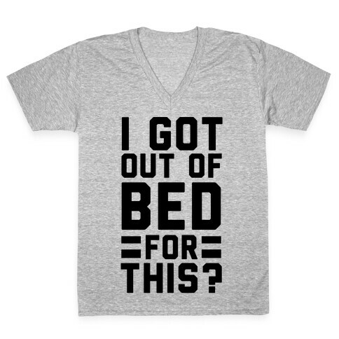 I Got Out of Bed For This? V-Neck Tee Shirt