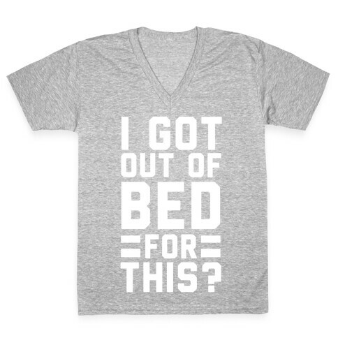 I Got Out of Bed For This? V-Neck Tee Shirt