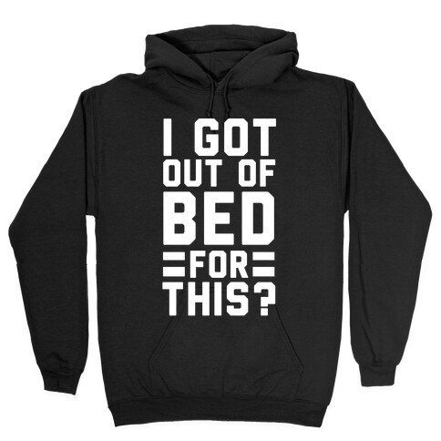I Got Out of Bed For This? Hooded Sweatshirt