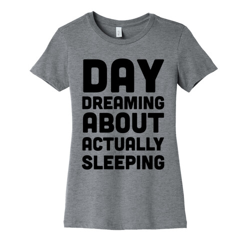 Day-Dreaming About Actually Sleeping Womens T-Shirt