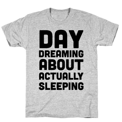 Day-Dreaming About Actually Sleeping T-Shirt