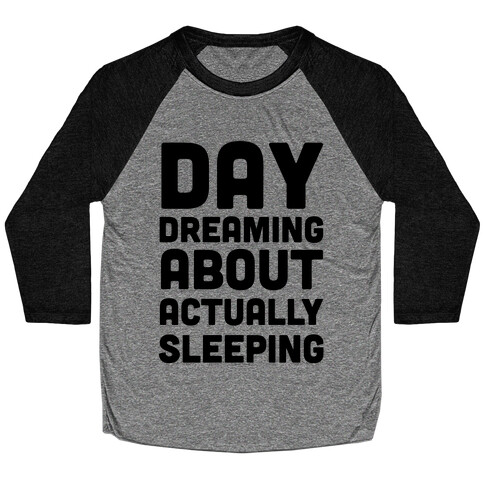 Day-Dreaming About Actually Sleeping Baseball Tee