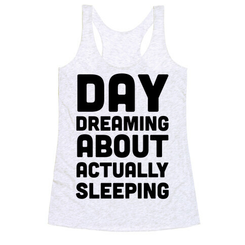 Day-Dreaming About Actually Sleeping Racerback Tank Top