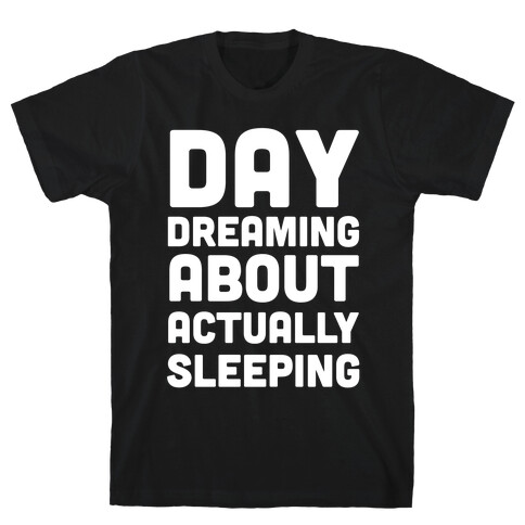 Day-Dreaming About Actually Sleeping T-Shirt