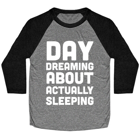 Day-Dreaming About Actually Sleeping Baseball Tee