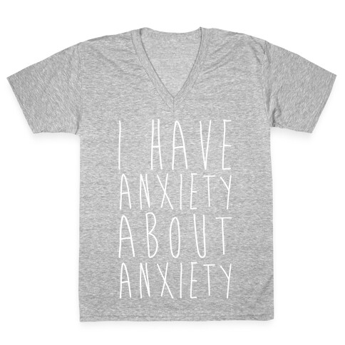 I Have Anxiety About Anxiety White Print V-Neck Tee Shirt