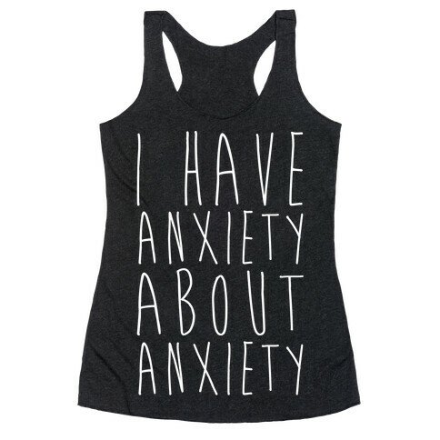 I Have Anxiety About Anxiety White Print Racerback Tank Top