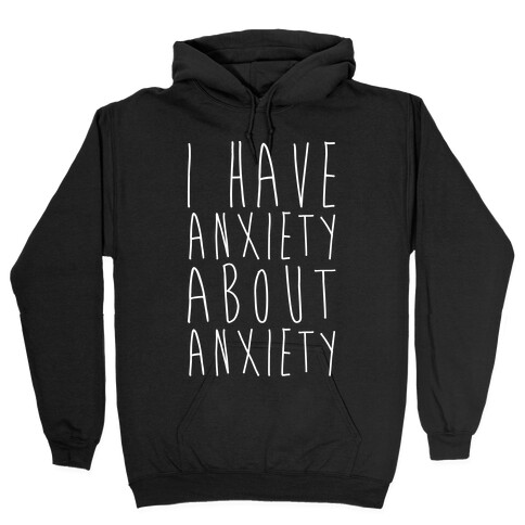 I Have Anxiety About Anxiety White Print Hooded Sweatshirt