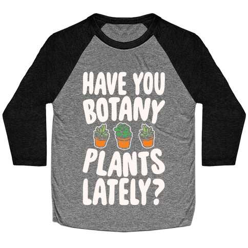 Have You Botany Plants Lately White Print Baseball Tee