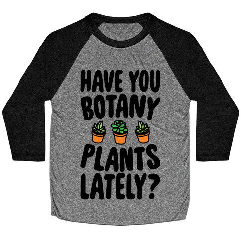 Have You Botany Plants Lately Baseball Tee