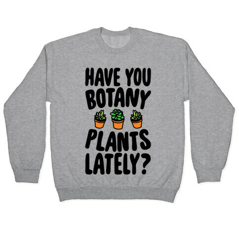 Have You Botany Plants Lately Pullover