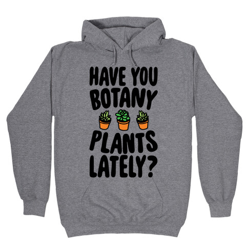 Have You Botany Plants Lately Hooded Sweatshirt