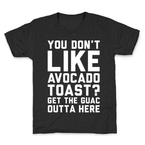 You Don't Like Avocado Toast Get The Guac Outta Here White Print Kids T-Shirt