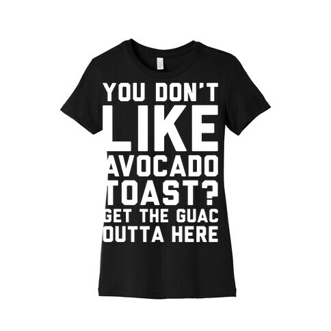 You Don't Like Avocado Toast Get The Guac Outta Here White Print Womens T-Shirt