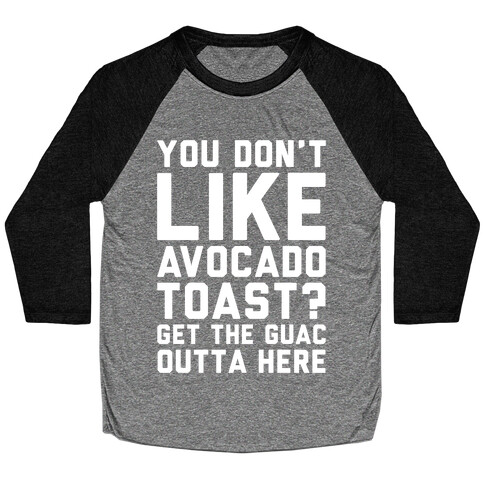 You Don't Like Avocado Toast Get The Guac Outta Here White Print Baseball Tee