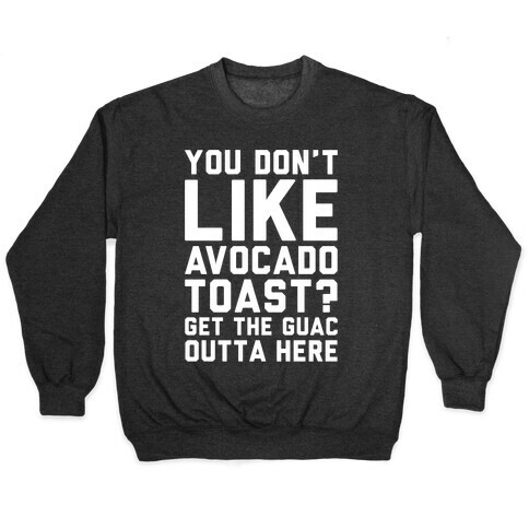 You Don't Like Avocado Toast Get The Guac Outta Here White Print Pullover