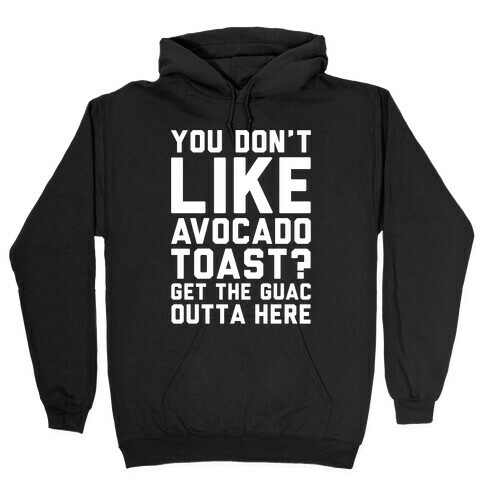 You Don't Like Avocado Toast Get The Guac Outta Here White Print Hooded Sweatshirt