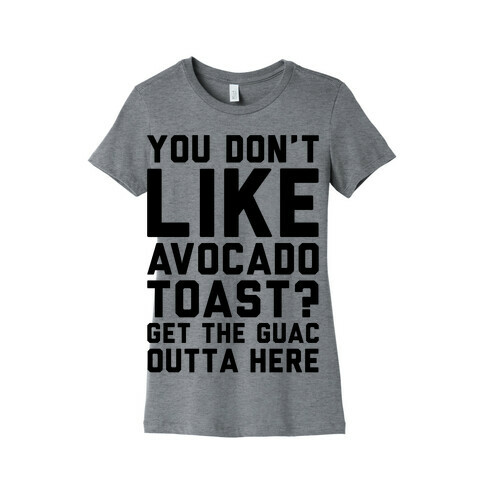 You Don't Like Avocado Toast Get The Guac Outta Here Womens T-Shirt