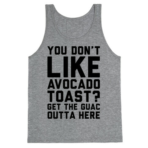 You Don't Like Avocado Toast Get The Guac Outta Here Tank Top