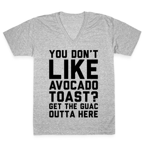 You Don't Like Avocado Toast Get The Guac Outta Here V-Neck Tee Shirt