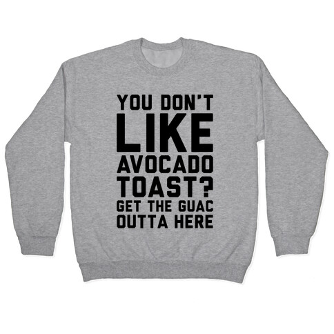 You Don't Like Avocado Toast Get The Guac Outta Here Pullover