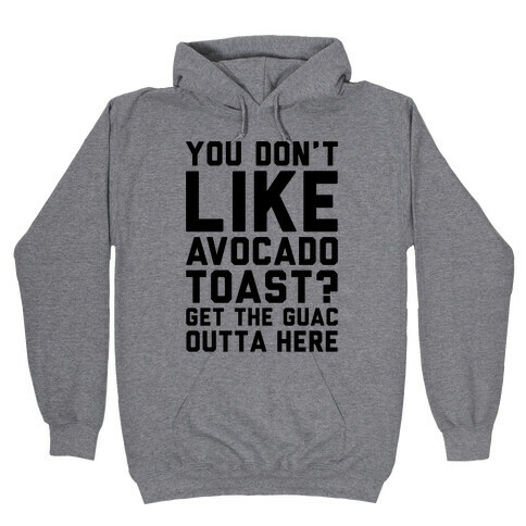 You Don't Like Avocado Toast Get The Guac Outta Here Hooded Sweatshirt