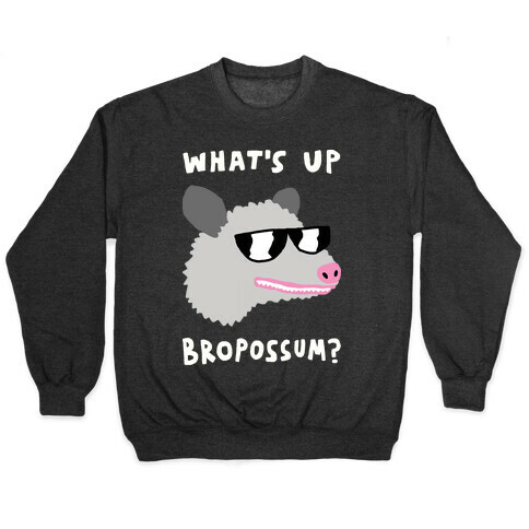 What's Up Bropossum Pullover