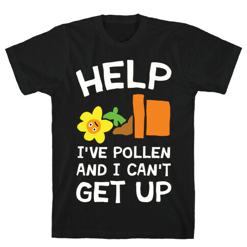 Help I've Pollen And I Can't Get Up T-Shirt