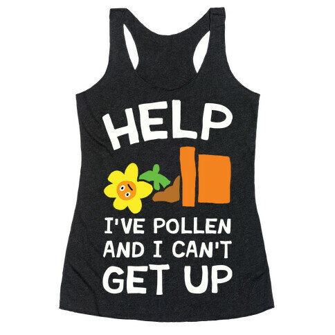 Help I've Pollen And I Can't Get Up Racerback Tank Top