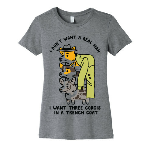I Don't Want a Real Man I want 3 Corgis in a Trench Coat Womens T-Shirt