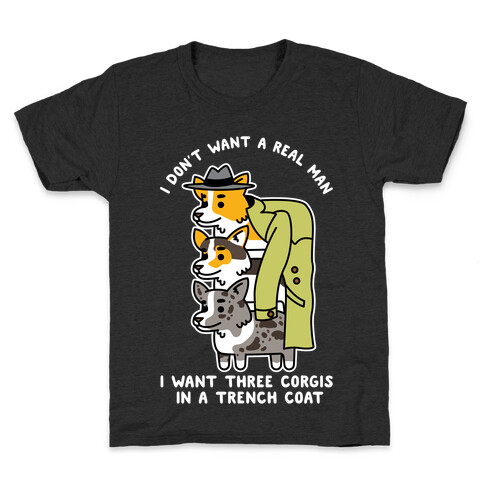 I Don't Want a Real Man I want 3 Corgis in a Trench Coat Kids T-Shirt