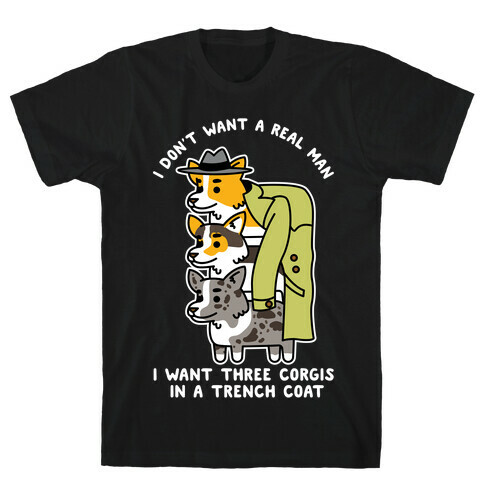 I Don't Want a Real Man I want 3 Corgis in a Trench Coat T-Shirt