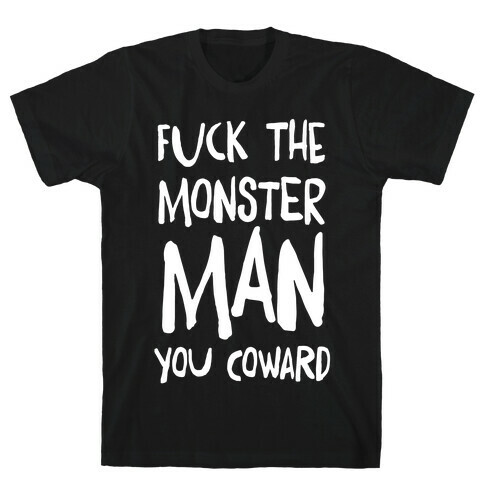 F**k the Monster Man, You Coward T-Shirt