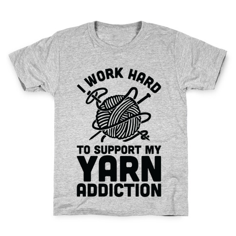 I Work Hard To Support My Yarn Addiction Kids T-Shirt