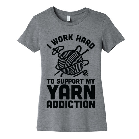 I Work Hard To Support My Yarn Addiction Womens T-Shirt